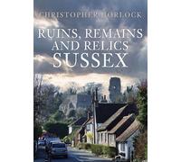 Ruins, Remains And Relics: Sussex