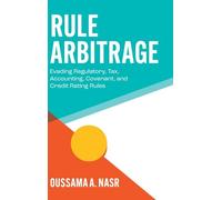 Rule Arbitrage: Evading Regulatory, Tax, Accounting, Covenant and Credit Rating Rules