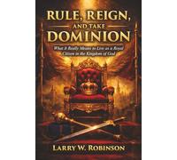 Rule, Reign, and Take Dominion: What It Really Means to Live as a Royal Citizen in the Kingdom of God
