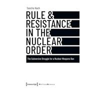 Rule & Resistance in the Nuclear Order: The Subversive Struggle for a Nuclear Weapons Ban
