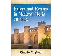 Rulers and Realms in Medieval Iberia, 711-1492