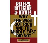Rulers, Religion, and Riches: Why the West Got Rich and the Middle East Did Not
