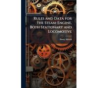 Rules and Data for the Steam-Engine, Both Stationary and Locomotive