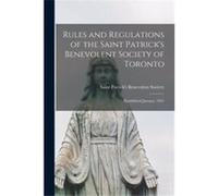 Rules and Regulations of the Saint Patricks Benevolent Society of Toronto microform Established January 1841 - Creative Media Partners LLC - Creative Medi Creative Media Partners LLCCreative Media Par