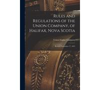Rules And Regulations Of The Union Company, Of Halifax, Nova Scotia [Microform]: Revised November 17, 1835