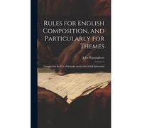 Rules For English Composition, And Particularly For Themes: Designed For The Use Of Schools, And In Aid Of Self Instruction