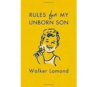 Rules for My Unborn Son: Let's Get Some Things Straight Before I Get Old and Uncool