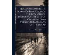 Rules Governing The Board Of Education Of The City School District Of The City Of Cleveland And Various Departments Of The Board