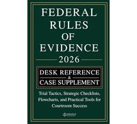 RULES OF EVIDENCE [DESK REFERENCE & CASE SUPPLEMENT]: Trial Tactics, Strategic Checklists, Flowcharts, and Practical Tools for Courtroom Success