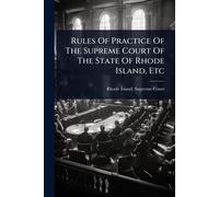 Rules Of Practice Of The Supreme Court Of The State Of Rhode Island, Etc