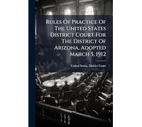 Rules Of Practice Of The United States District Court For The District Of Arizona, Adopted March 5, 1912