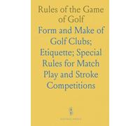Rules of the Game of Golf: Form and Make of Golf Clubs; Etiquette; Special Rules for Match Play and Stroke Competitions