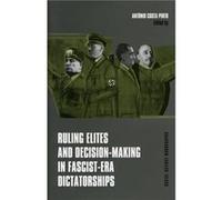 Ruling Elites and DecisionMaking in FascistEra Dictatorships by Antonio Costa Pinto