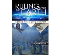 Ruling Over The Earth: A Biblical View Of Civil Government