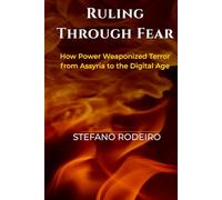 Ruling Through Fear: How Power Weaponized Terror from Assyria to the Digital Age