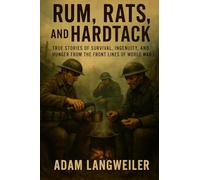 Rum, Rats, and Hardtack: How Soldiers Ate Their Way Through the Great War: True Stories of Survival, Ingenuity, and Hunger from the Front Lines of World War I