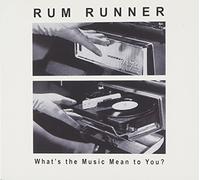 Rum Runner - What's The Music Mean to You [Import]