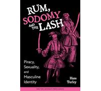 Rum, Sodomy, and the Lash: Piracy, Sexuality, and Masculine Identity