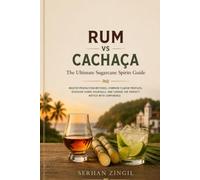 RUM vs CACHAÇA - THE ULTIMATE SUGARCANE SPIRITS GUIDE: Master Production Methods, Compare Flavor Profiles, Discover Iconic Cocktails, and Choose the Perfect Bottle with Confidence