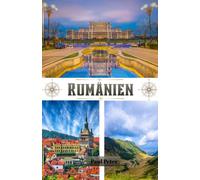 Rumänien Reiseführer 2026: Entdecken Sie Bukarest, das „Klein-Paris des Ostens“, Siebenbürgen, mittelalterliche Burgen, die Karpaten, das Donaudelta, ... die lokale Kultur und einfache Reiserouten.