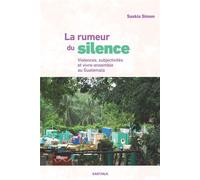 Rumeur du silence, violences, subjectivites et vivre-ensemble au guatemala Violences, subjectivités et vivre-ensemble au Guatemala - Saskia Simon - Karthala - broché - Etude