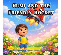Rumi and the Friendly Rocket: A Magical Journey of Curiosity, Flowers, Fireflies, and Learning How Rockets Fly!