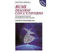 Rumi: dialogo con l'universo. Gli insegnamenti spirituali del grande poeta mistico persiano. Nuova ediz.