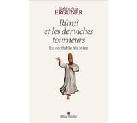Rûmî et les derviches tourneurs La véritable histoire - Kudsi Ahmed Erguner - Albin Michel - broché - Essai