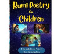 Rumi Poetry for Children: A Fine Collection of Rumi Poems with Explanations and Illustrations to Foster Spirituality in Children Ages 8-18 for Peace, Love, Happiness, and Acceptance// Gift for Kids
