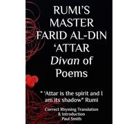 RUMI’S MASTER FARID AL-DIN ‘ATTAR Divan of Poems: " ‘Attar is the spirit and I am its shadow" Rumi