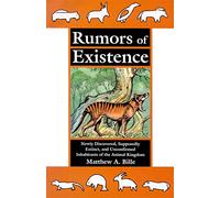 Rumors of Existence: Newly Discovered, Supposedly Extinct, and Unconfirmed Inhabitants of the Animal Kingdom