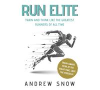 Run Elite: Train and Think Like the Greatest Distance Runners of All Time