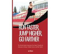 Run Faster, Jump Higher, Go Farther: The Ultimate Guide To Improving Your Speed, Strength And Endurance In Hockey, Triathlon, Soccer, And Other Sports