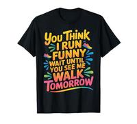Run Funny Wait Until You See Me Walk Tomorrow - T-Shirt