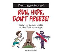 Run, Hide, Don't Freeze!: Teach Your Children What To Do When Faced With Danger