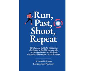 Run, Past, Shoot, Repeat: Mindfulness Guide for Beginners: Strategies to Beat Stress, Anxiety, Laziness and Anger and Maintain Consistent Momentum Under Pressure