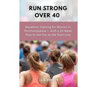Run Strong Over 40: Marathon Training for Women in Perimenopause - with a 20-Week Plan to Get You to the Start Line