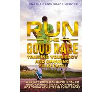 Run the Good Race: Training Your Body and Growing Your Faith: A 30-Day Christian Devotional to Build Character and Confidence for Young Athletes in Every Sport