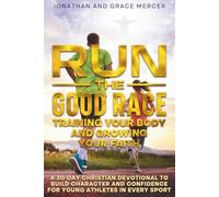 Run the Good Race: Training Your Body and Growing Your Faith: A 30-Day Christian Devotional to Build Character and Confidence for Young Athletes in Every Sport