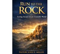 RUN TO THE ROCK: Living Secure in an Unstable World