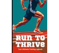 Run to Thrive: The Ultimate Training Logbook - Jog Log: A Daily Logbook for Your Jogs & Runs: Track your progress, improve your pace, and reach your ... goals with this comprehensive daily jog log!