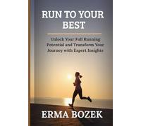 Run to Your Best: Unlock Your Full Running Potential and Transform Your Journey with Expert Insights