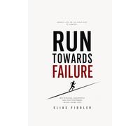 Run Towards Failure -Built for Athletes, Entrepreneurs, and Anyone Who Refuses Average: Built for Athletes, Entrepreneurs, and Anyone Who Refuses Average