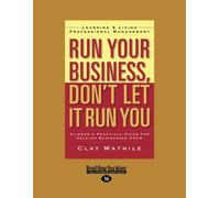 Run Your Business, Don't Let It Run You: Learning And Living Professional Management