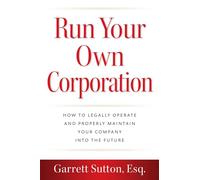 Run Your Own Corporation: How to Legally Operate and Properly Maintain Your Company into the Future