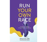 Run Your Own Race: 12 Steps To Building Your Powerful Personal Brand