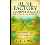 Rune Factory: Guardians of Azuma - The Ultimate Player’s Guide: Master Farming, Combat, Crafting, and Life Simulation in the Cozy RPG You Can “Live In Forever”