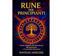 Rune per principianti - Guida completa alla divinazione, alla protezione e al cammino del potere