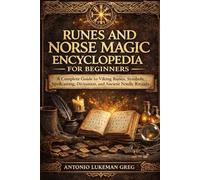 RUNES AND NORSE MAGIC ENCYCLOPEDIA FOR BEGINNERS: A Complete Guide to Viking Runes, Symbols, Spellcasting, Divination, and Ancient Nordic Rituals