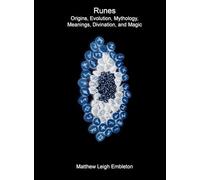 Runes: Origins, Evolution, Mythology, Meanings, Divination, and Magic